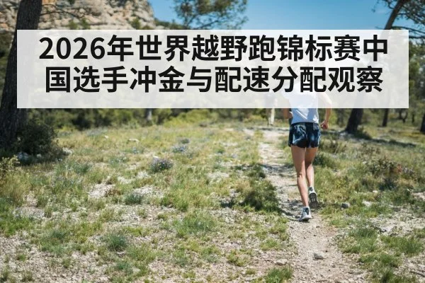 2026年世界越野跑锦标赛中国选手冲金与配速分配观察